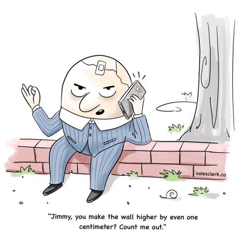 Jimmy, you make the wall higher by even one centimeter? Count me out.